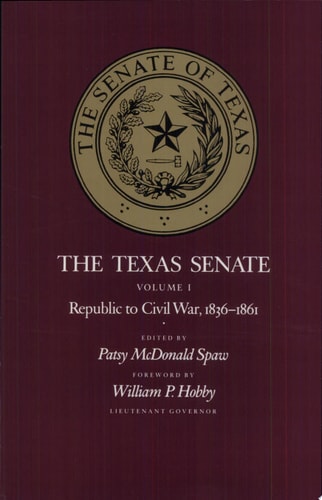 The Texas Senate, Volume I: Republic to Civil War, 1836-1861