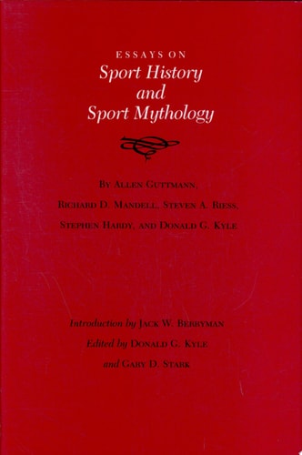 Essays on Sport History and Sport Mythology (Volume 24) (Walter Prescott Webb Memorial Lectures, published for the University of Texas at Arlington by Texas A&M University Press)
