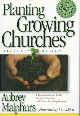 Planting Growing Churches for the 21st Century: A Comprehensive Guide for New Churches and Those Desiring Renewal