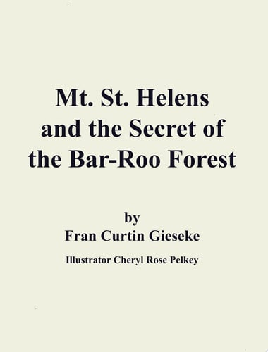 Mt. St. Helens and the Secret of the Bar-Roo Forest