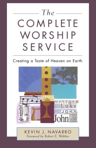 The Complete Worship Service: Creating a Taste of Heaven on Earth