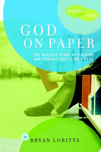 God on Paper: The Bible--the Wildest Story of Passion and Pursuit You'll Ever Read (Dialogue of Faith)