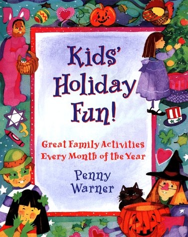Kids' Holiday Fun: Great Family Activities for Every Month of the Year