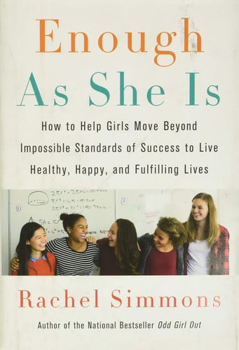 Enough As She Is: How to Help Girls Move Beyond Impossible Standards of Success to Live Healthy, Happy, and Fulfilling Lives