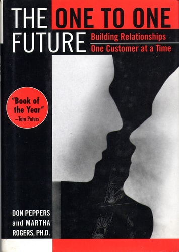 The One to One Future: Building Relationships One Customer at a Time