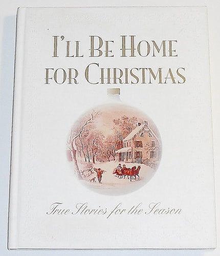 I'll Be Home for Christmas: True Stories for the Season