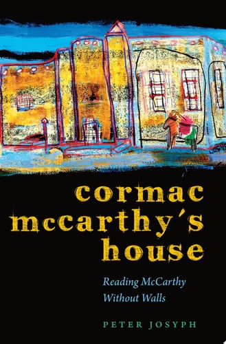 Cormac McCarthy's House: Reading McCarthy Without Walls (Southwestern Writers Collection Series, Wittliff Collections at Texas State University)