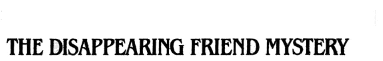 The Disappearing Friend Mystery