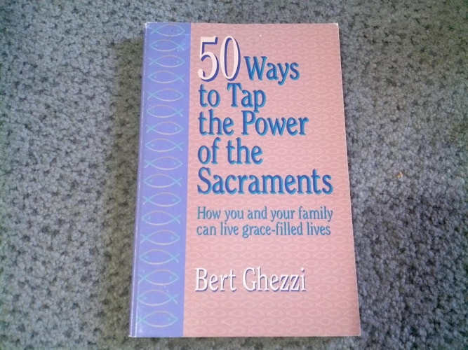 50 Ways to Tap the Power of the Sacraments