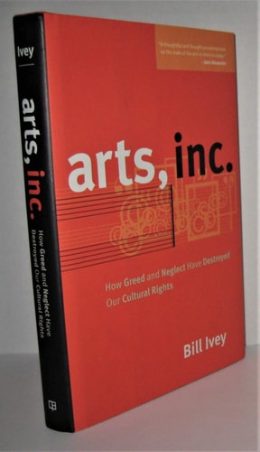 Arts, Inc.: How Greed and Neglect Have Destroyed Our Cultural Rights