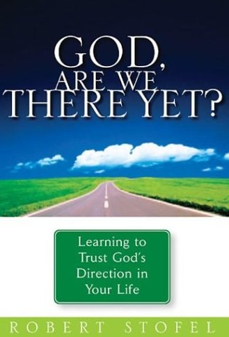 God, Are We There Yet?: Learning to trust  God' s Direction in your