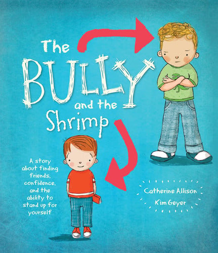 The Bully And The Shrimp: A Story About Finding Friends, Confidence, And The Ability To Stand Up For Yourself