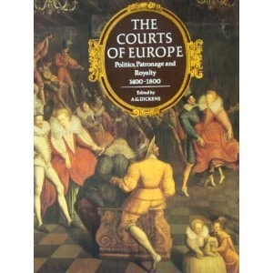 The Courts Of Europe: Politics, Patronage and Royalty, 1400-1800