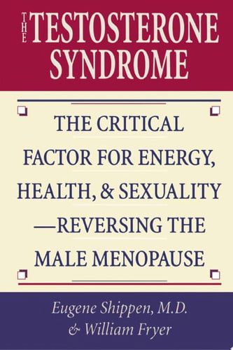 The Testosterone Syndrome: The Critical Factor for Energy, Health, and Sexuality?Reversing the Male Menopause