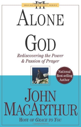 Alone with God: Rediscovering the Power and Passion of Prayer (John Macarthur Study)