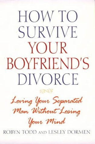 How to Survive Your Boyfriend's Divorce: Loving Your Separated Man Without Losing Your Mind