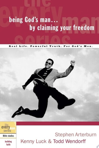 The Every Man Series Being God's Man . . . by Claiming Your Freedom: Real Life, Powerful Truth, For God's Men