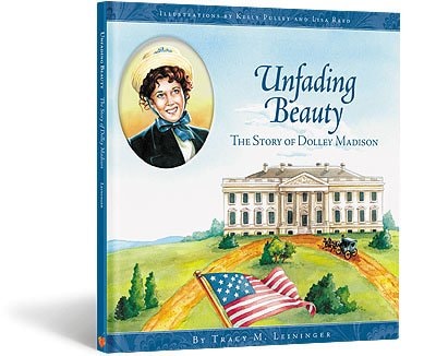 Unfading Beauty: The Story of Dolley Madison
