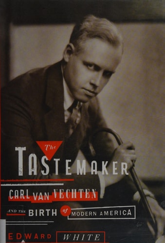 The Tastemaker: Carl Van Vechten and the Birth of Modern America