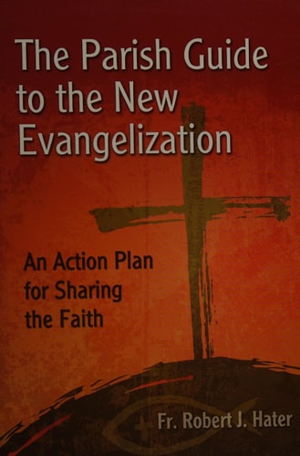 The Parish Guide to the New Evangelization: An Action Plan for Sharing the Faith
