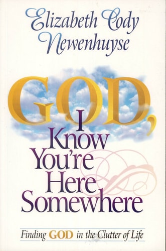 God I Know You're Here Somewhere: Finding God in the Clutter of Life