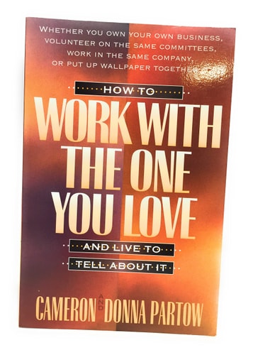 How to Work With the One You Love and Live to Tell About It
