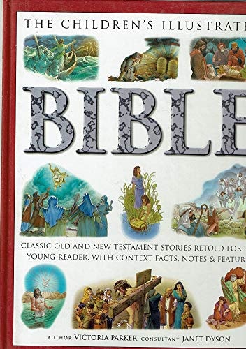 The Children's Illustrated Bible Classic Old and New Testament Stories Retold for the Young Reader, with Context Facts, Notes & Features