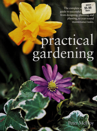 Practical Gardening The Complete Step-by-step Guide to Successful Gardening, from Designing, Planning and Planting to Year-round Maintenance Tasks
