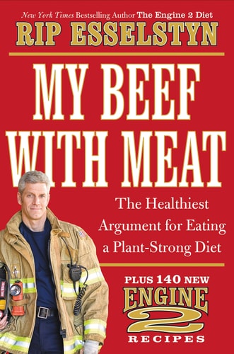 My Beef with Meat The Healthiest Argument for Eating a Plant-Strong Diet--Plus 140 New Engine 2 Recipes