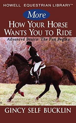 More How Your Horse Wants You to Ride Advanced Basics, The Fun Begins