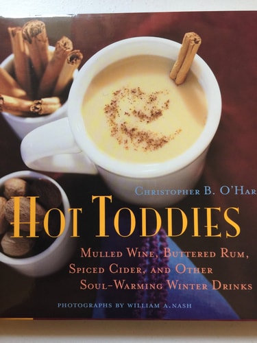 Hot Toddies: Mulled Wine, Buttered Rum, Spiced Cider, and Other Soul-Warming Winter Drinks
