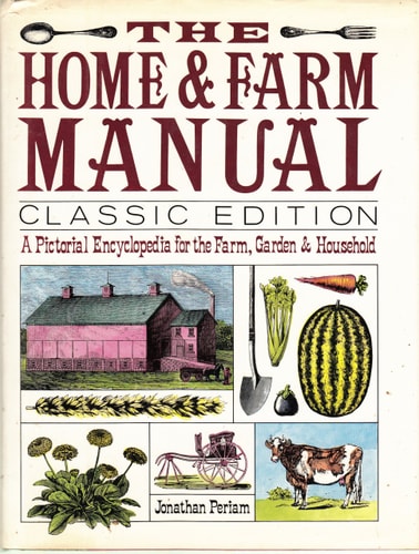 The Home & Farm Manual: Classic Edition - A Pictorial Encyclopedia for the Farm, Garden & Household