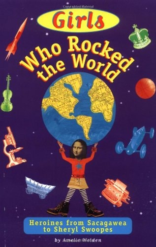 Girls Who Rocked the World : Heroines from Sacagawea to Sheryl Swoopes
