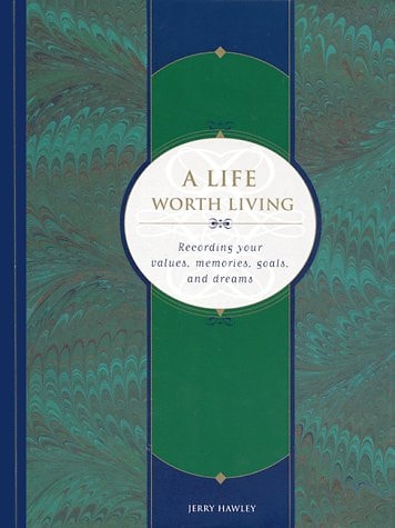 A Life Worth Living: Recording Your Values, Memories, Goals, and Dreams