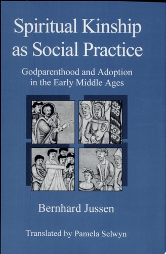 Spiritual Kinship As Social Practice: Godparenthood and Adoption in the Early Middle Ages (The University of Delaware Press Series, the Family in Interdisciplinary Perspective)
