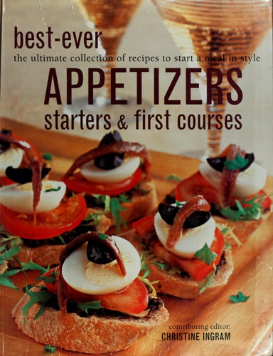 Best-Ever Appetizers, Starters & First Courses (The Ultimate Collection of Recipes to Start a Meal in Style)