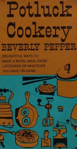 Potluck Cookery: Delightful ways to make a meal from leftovers or whatever you have on hand.
