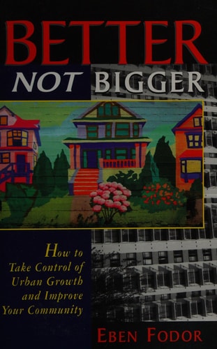 Better, Not Bigger: How To Take Control of Urban Growth and Improve Your Community