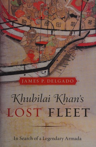Khubilai Khan's Lost Fleet In Search of a Legendary Armada