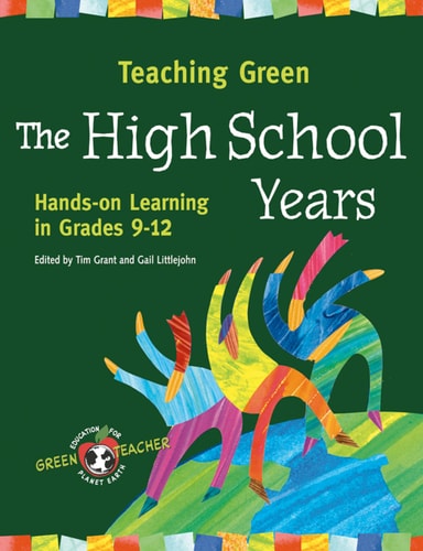 Teaching Green - The High School Years: Hands-on Learning in Grades 9-12 (Green Teacher)