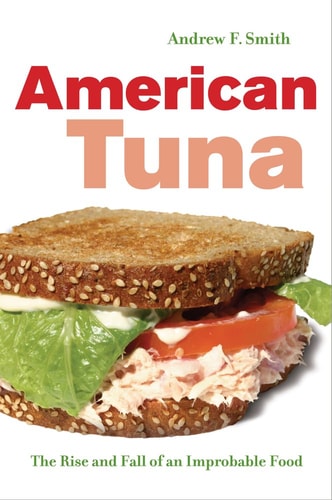 American Tuna: The Rise and Fall of an Improbable Food (California Studies in Food and Culture) (Volume 37)