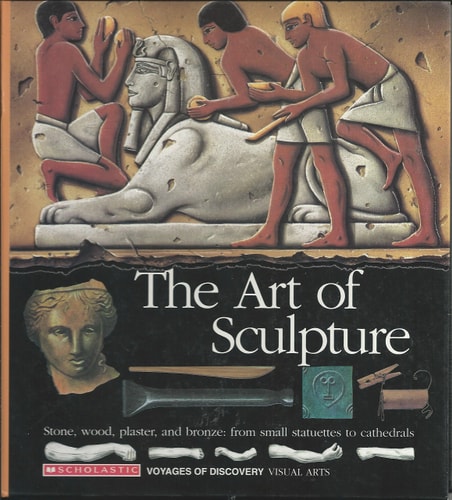 The Art of Sculpture Stone, Wood, Plaster, and Bronze : from Small Statuettes to Cathedrals
