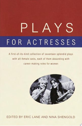 Plays for Actresses A First-of-Its-Kind Collection of Seventeen Splendid Plays with All-Female Casts, Each of Them Abounding with Career-Making Roles for Women