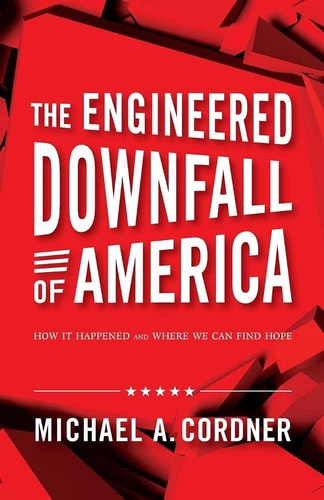 The Engineered Downfall of America: How It Happened and Where We Can Find Hope