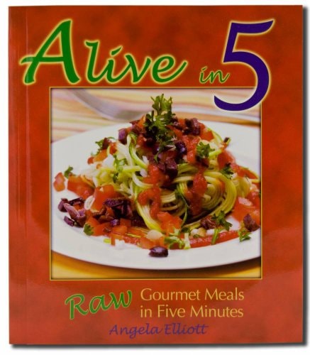 Alive in 5: Raw Gourmet Meals in Five Minutes