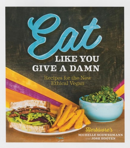 Eat Like You Give a Damn: Recipes for the New Ethical Vegan