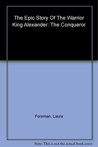 Alexander: The Conqueror: The Epic Story of the Warrior King