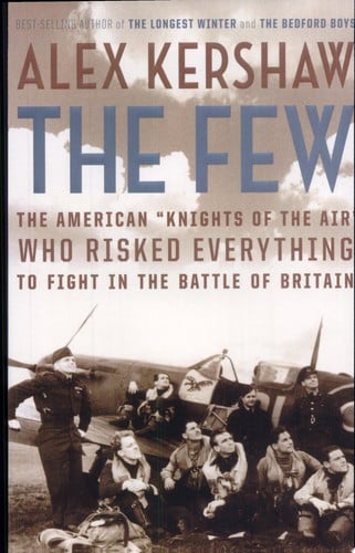 The Few: The American "Knights of the Air" Who Risked Everything to Fight in the Battle of Britain