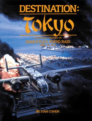 Destination Tokyo : A Pictorial History of Doolittle's Tokyo Raid, April 18, 1942