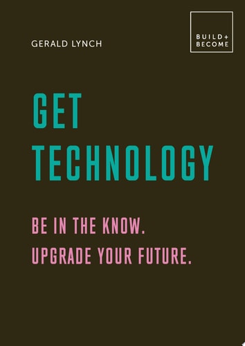 Get Technology: Be in the know. Upgrade your future: 20 thought-provoking lessons (BUILD+BECOME)